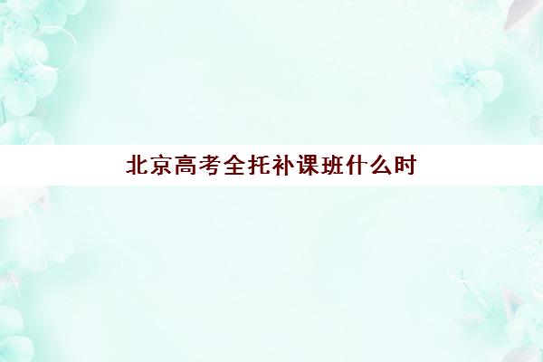 北京高考全托补课班什么时候报名考试？2025年最新时间表、报名流程与顶尖机构选择全攻略