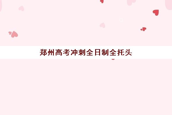 郑州高考冲刺全日制全托头部机构年度白皮书如何解读？2025年权威排名、择校策略与成功案例全解析