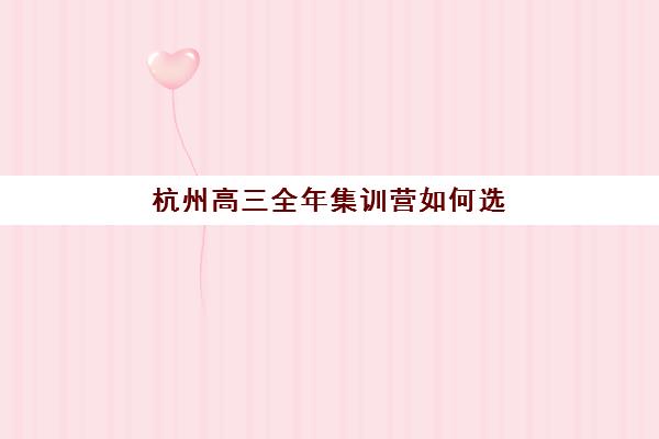 杭州高三全年集训营如何选？2025年五大机构实力解析与避坑指南