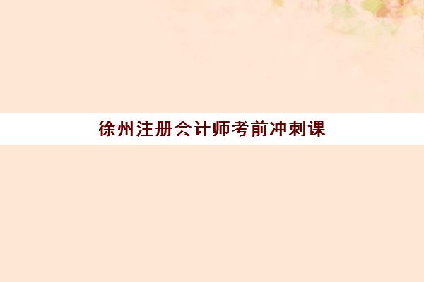 徐州注册会计师考前冲刺课程辅导班有哪些机构好？2025年最新权威排名、择校技巧与成功案例深度解析