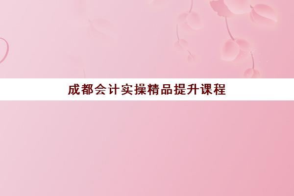 成都会计实操精品提升课程哪家培训机构数学教学更厉害？深度对比与选课指南
