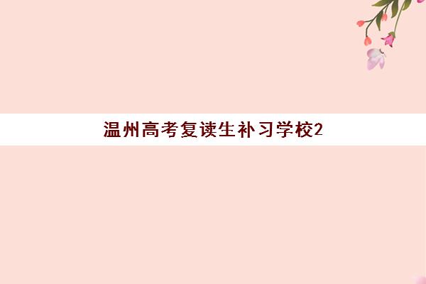 温州高考复读生补习学校2025辅导班哪个好？最新排名解析、择校指南与避坑攻略大全