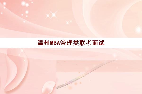 温州MBA管理类联考面试高端课程封闭式集训营怎么样？全面解析课程优势与择校建议