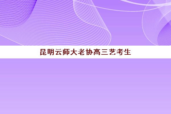 昆明云师大老协高三艺考生文化培训班集训费用如何查询？2025年收费标准全面解析与择校性价比深度评估指南