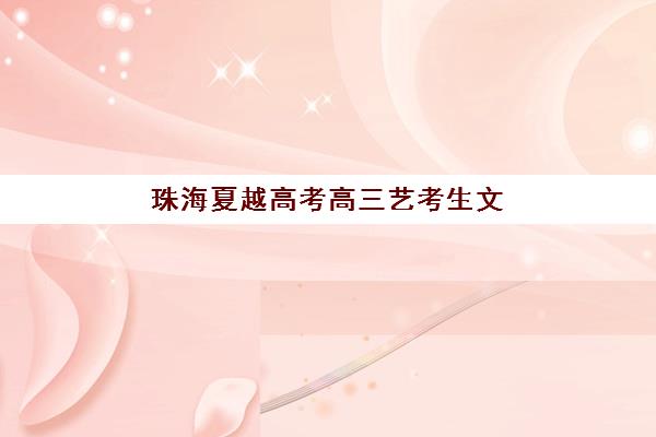 珠海夏越高考高三艺考生文化培训班怎么收费？2025年最新收费价目表、班型对比与择校全攻略
