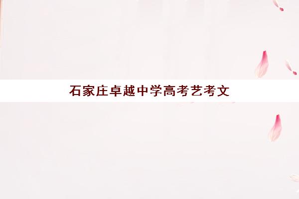 石家庄卓越中学高考艺考文化课培训机构收费价目表如何查询？2025年班型费用全解析与高性价比报读指南