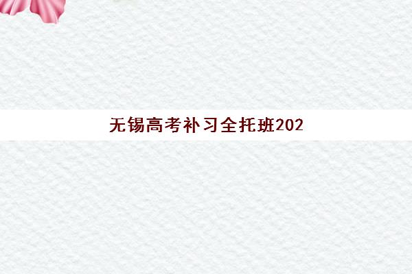 无锡高考补习全托班2025年报名时间表如何查询？最新时间节点、报名步骤与备考指南全解析