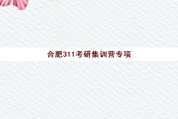 合肥311考研集训营专项机构竞争力排行如何查询?2023年最新排名解析与择校全攻略 合肥311考研集训营专项机构竞争力排行如何查询?2023年最新排名解析与择校全攻略