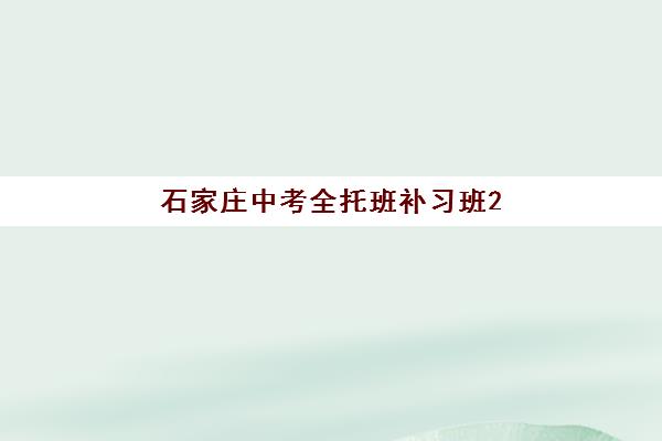 石家庄中考全托班补习班2025如何选？最新报名时间、费用对比与择校指南