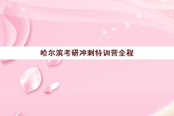 哈尔滨考研冲刺特训营全程班培训基地有哪些地方?2025年最新机构盘点、地点分布与择校全指南 哈尔滨考研冲刺特训营全程班培训基地有哪些地方?2025年最新机构盘点、地点分布与择校全指南