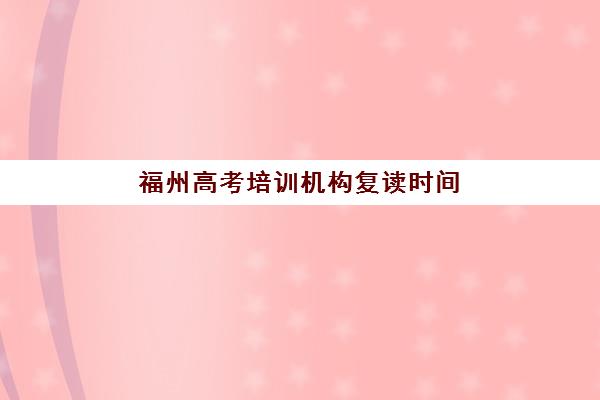 福州高考培训机构复读时间2025具体时间如何科学掌握?最新权威时间表解读与零踩坑择校全攻略深度解析 福州高考培训机构复读时间2025具体时间如何科学掌握?最新权威时间表解读与零踩坑择校全攻略深度解析