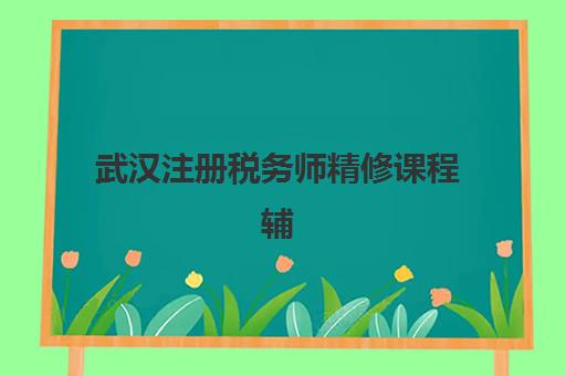 武汉注册税务师精修课程辅导班有哪些地方招生？2025年最新招生地点与报名指南