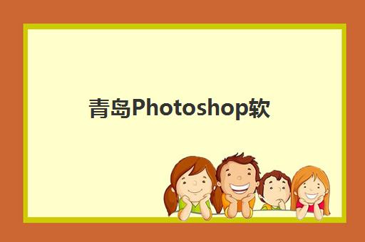 青岛Photoshop软件精品课程2025年时间如何安排？最新课程表、学期规划与学习时间全攻略