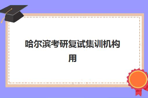 哈尔滨考研复试集训机构用户满意度报告如何获取？2023年最新权威数据解析、择校标准与成功案例全攻略