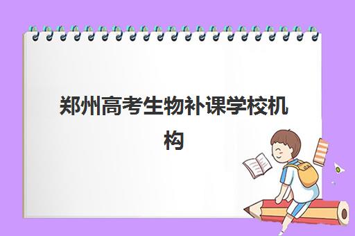 郑州高考生物补课学校机构教学创新力三强如何选出？2025年最新教学法对比、择校指南与提分全攻略