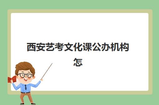西安艺考文化课公办机构怎么选？2025年高性价比TOP5解析与择校指南