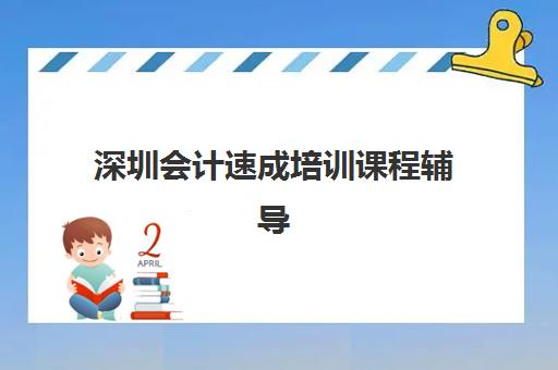 深圳会计速成培训课程辅导机构哪个比较好？2025年最新排名前十详解、择校标准与避坑全指南