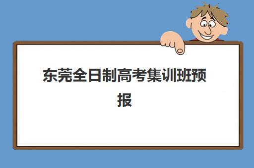东莞全日制高考集训班预报名考点在哪查？2025年最新权威查询渠道与择校全攻略详解