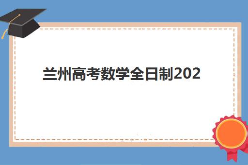 兰州高考数学全日制2025年报名人数统计如何查询？最新数据解读与备考趋势分析