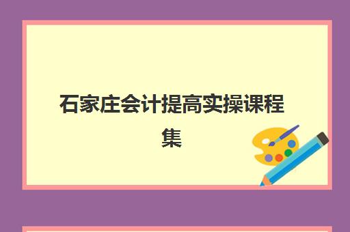 石家庄会计提高实操课程集中训练营在哪报名？2023年最新报名渠道、流程详解与注意事项全攻略