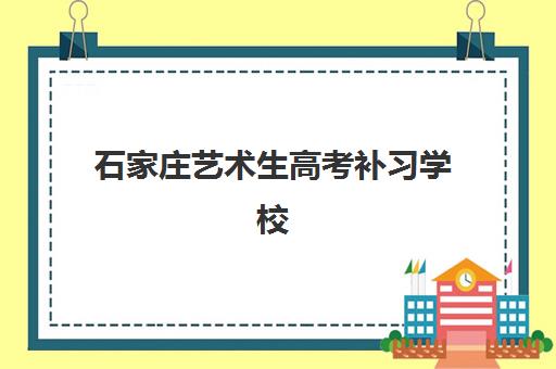 石家庄艺术生高考补习学校培训基地有哪些学校?2025年最新排名前十、择校指南与成功案例全解析 石家庄艺术生高考补习学校培训基地有哪些学校?2025年最新排名前十、择校指南与成功案例全解析