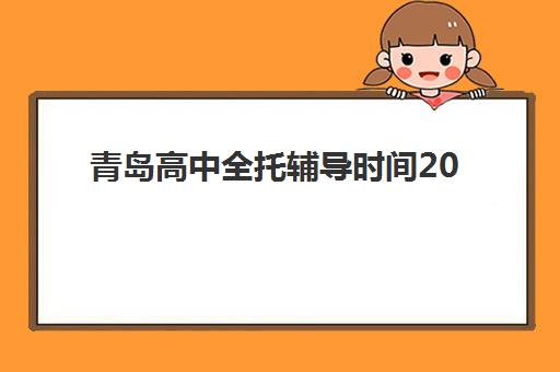 青岛高中全托辅导时间2025年具体时间如何安排？最新校历解读与备考规划全指南