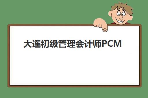 大连初级管理会计师PCMA网络课程辅导学校如何选择？2025年最新权威榜单、课程对比与报名指南全解析
