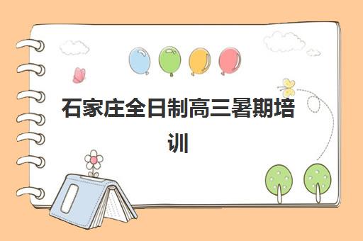 石家庄全日制高三暑期培训学校排名前十如何选择？2025年最新榜单、择校指南与成功案例深度解析