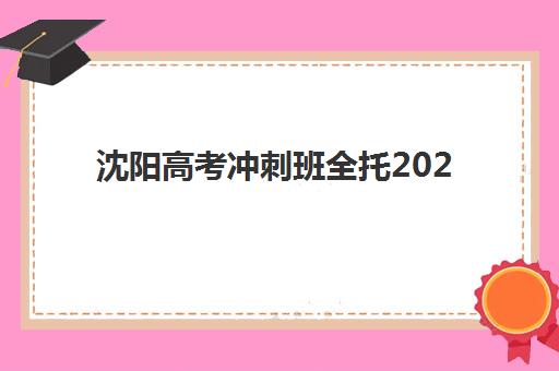 沈阳高考冲刺班全托2025成绩出分时间如何查询？最新时间预测、查分渠道与考后规划全指南
