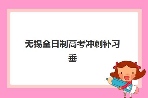 无锡全日制高考冲刺补习垂直领域TOP10如何选择？2025年最新权威榜单、择校技巧与备考策略全解析
