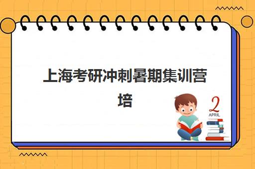 上海考研冲刺暑期集训营培训机构哪个更好一点？2025年最新权威排名、各校特色解析与科学择校全指南