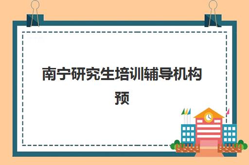 南宁研究生培训辅导机构预报名往届生能报吗？2025年最新政策解读、报名流程与实战指南