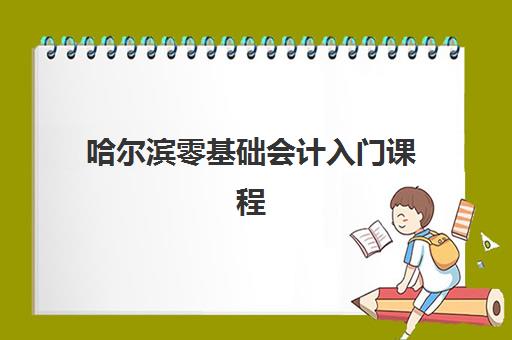 哈尔滨零基础会计入门课程报名确认时间表格如何查询？2025年最新报名时间表、确认流程与择校指南全解析