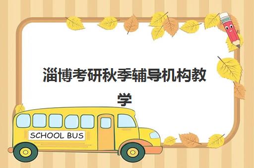 淄博考研秋季辅导机构教学创新力三强有哪些？2025年最新排名、课程特色与择校指南