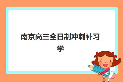 南京高三全日制冲刺补习学校时间2025考试时间如何安排？最新权威时间表、各校课程对比与科学备考全指南