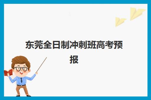 东莞全日制冲刺班高考预报名考点查询时间如何科学规划？2025年最新时间节点、报名流程与考点定位全攻略