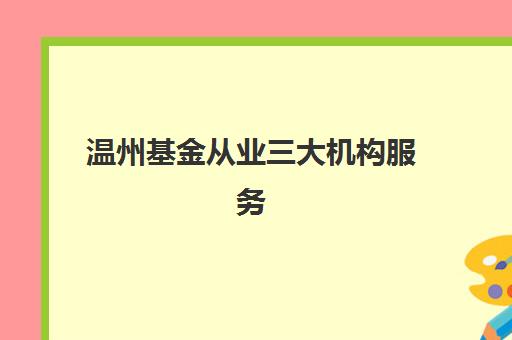 温州基金从业三大机构服务成本如何公示？2025年最新收费标准与性价比全解析