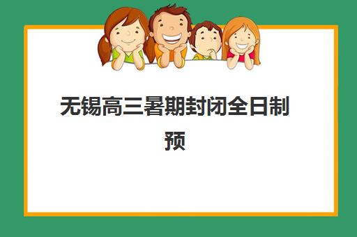 无锡高三暑期封闭全日制预报名时间2026年如何安排？权威时间预测、报名流程与备考指南全解析
