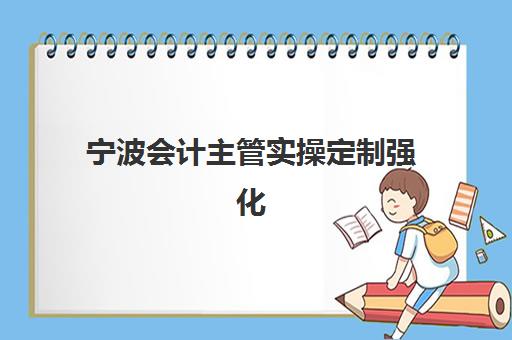 宁波会计主管实操定制强化课程集中训练营怎么样啊？2025年最新权威课程评测、选择策略与成功案例全解析