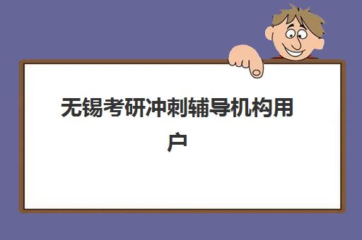 无锡考研冲刺辅导机构用户口碑白皮书如何获取？2025年最新权威数据、评估方法与择校全攻略