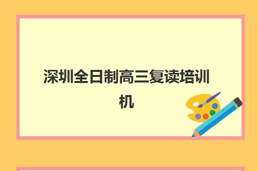 深圳全日制高三复读培训机构时间2025具体时间如何安排？最新开学日程与择校全攻略