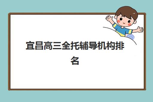 宜昌高三全托辅导机构排名榜最新发布？2025年TOP5实力对比与择校指南全解析