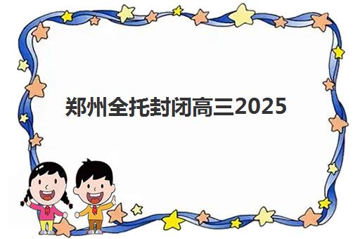 郑州全托封闭高三2025年考点有哪些？最新考点分布、备考策略与冲刺指南全解析