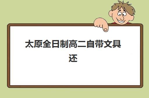 太原全日制高二自带文具还是发文具？2025年最新政策解读与科学准备全指南