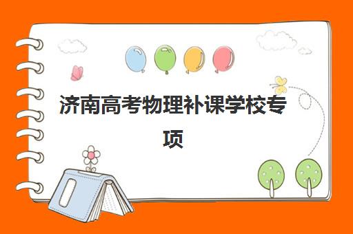 济南高考物理补课学校专项机构竞争力排行如何查询？2025年最新TOP5权威榜单、各校特色解析与科学择校全指南