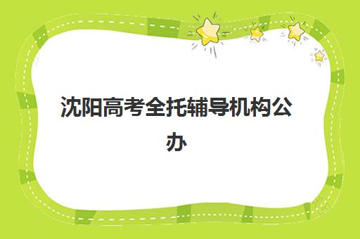 沈阳高考全托辅导机构公办vs民办服务对比如何选择？2025年最新区别分析、择校指南与避坑攻略