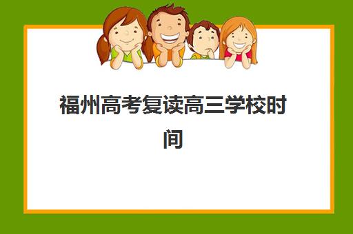 福州高考复读高三学校时间2025年公布了吗？最新时间表解析、报名流程与备考规划全指南