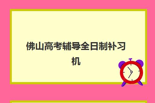 佛山高考辅导全日制补习机构垂直领域TOP10如何选择？2025年权威榜单、择校技巧与成功案例深度解析