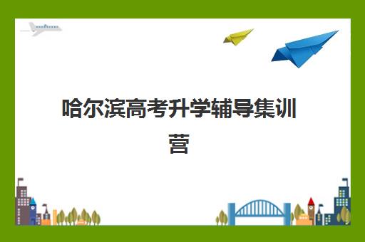 哈尔滨高考升学辅导集训营哪个比较好一点？2025年权威排名榜单、择校标准与全攻略解析