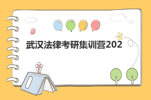 武汉法律考研集训营2025报名时间表格如何查询？最新时间表、各校安排与报名全指南